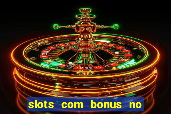 slots com bonus no cadastro e saque free